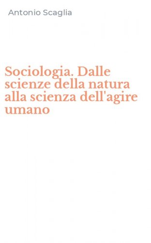 Sociologia. Dalle scienze della natura alla scienza dell'agire umano