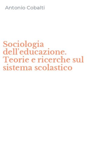 Sociologia dell'educazione. Teorie e ricerche sul sistema scolastico