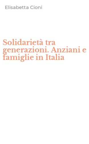 Solidariet&agrave; tra generazioni. Anziani e famiglie in Italia