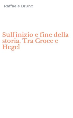 Sull'inizio e fine della storia. Tra Croce e Hegel