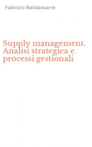 Supply management. Analisi strategica e processi gestionali