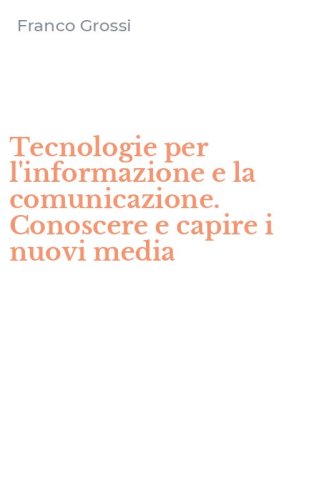 Tecnologie per l'informazione e la comunicazione. Conoscere e capire i nuovi media
