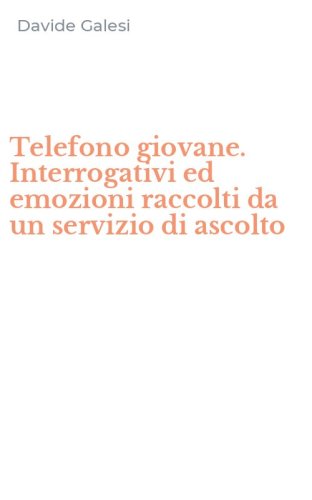 Telefono giovane. Interrogativi ed emozioni raccolti da un servizio di ascolto