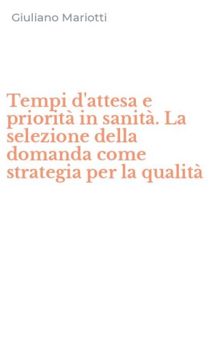 Tempi d'attesa e priorit&agrave; in sanit&agrave;. La selezione della domanda come strategia per la qualit&agrave;