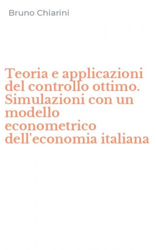 Teoria e applicazioni del controllo ottimo. Simulazioni con un modello econometrico dell'economia italiana