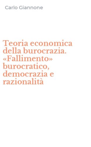 Teoria economica della burocrazia. &laquo;Fallimento&raquo; burocratico, democrazia e razionalit&agrave;