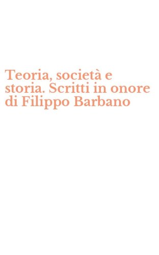 Teoria, societ&agrave; e storia. Scritti in onore di Filippo Barbano