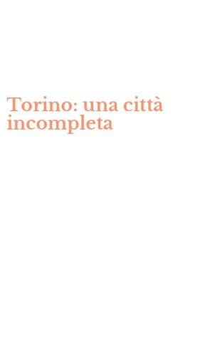 Torino: una citt&agrave; incompleta