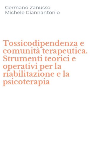 Tossicodipendenza e comunit&agrave; terapeutica. Strumenti teorici e operativi per la riabilitazione e la psicoterapia