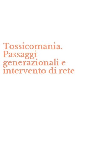 Tossicomania. Passaggi generazionali e intervento di rete