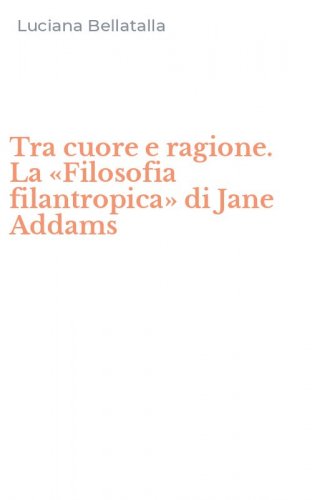 Tra cuore e ragione. La &laquo;Filosofia filantropica&raquo; di Jane Addams