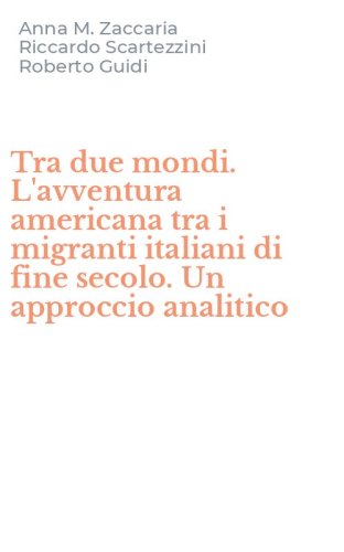 Tra due mondi. L'avventura americana tra i migranti italiani di fine secolo. Un approccio analitico