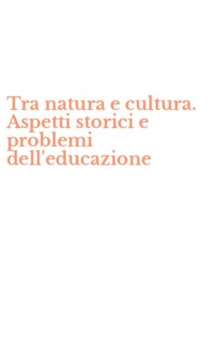Tra natura e cultura. Aspetti storici e problemi dell'educazione