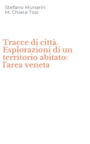 Tracce di citt&agrave;. Esplorazioni di un territorio abitato: l'area veneta
