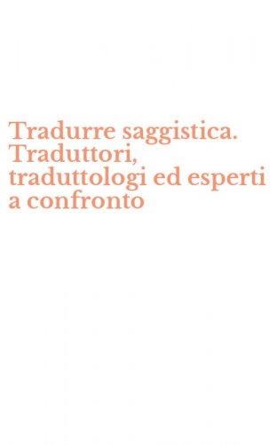Tradurre saggistica. Traduttori, traduttologi ed esperti a confronto