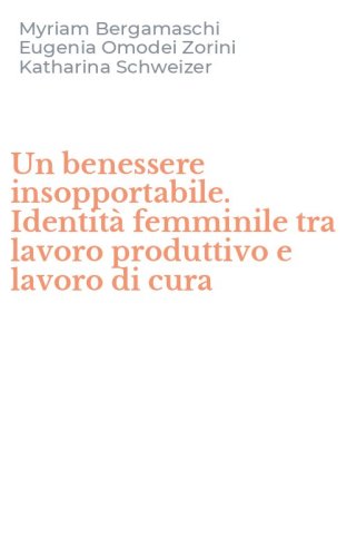 Un benessere insopportabile. Identit&agrave; femminile tra lavoro produttivo e lavoro di cura