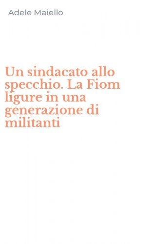 Un sindacato allo specchio. La Fiom ligure in una generazione di militanti