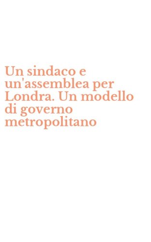 Un sindaco e un'assemblea per Londra. Un modello di governo metropolitano