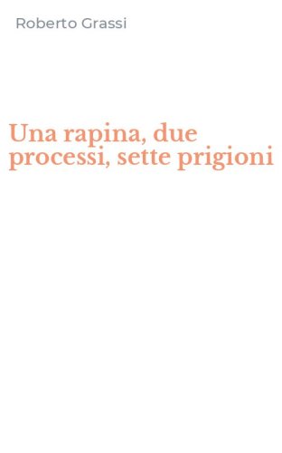 Una rapina, due processi, sette prigioni