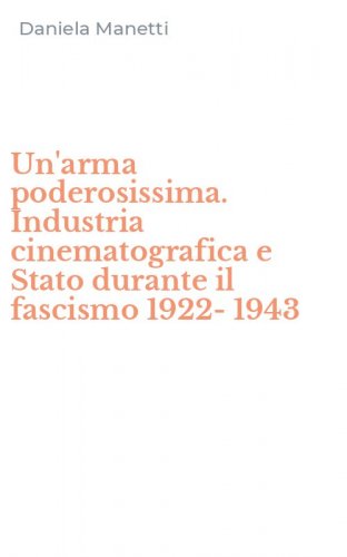 Un'arma poderosissima. Industria cinematografica e Stato durante il fascismo 1922-1943