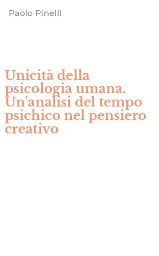 Unicit&agrave; della psicologia umana. Un'analisi del tempo psichico nel pensiero creativo