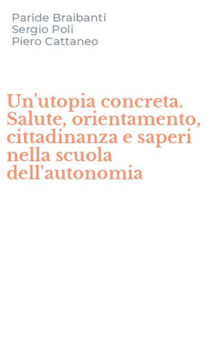 Un'utopia concreta. Salute, orientamento, cittadinanza e saperi nella scuola dell'autonomia
