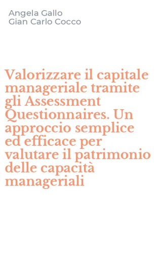 Valorizzare il capitale manageriale tramite gli Assessment Questionnaires. Un approccio semplice ed efficace per valutare il patrimonio delle capacit&agrave; manageriali