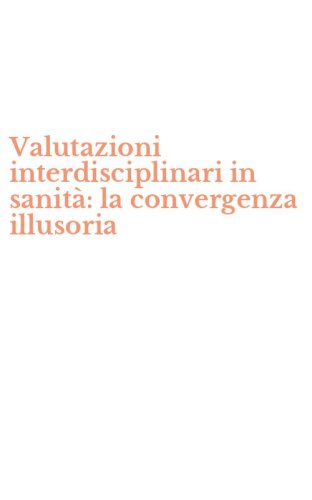 Valutazioni interdisciplinari in sanit&agrave;: la convergenza illusoria