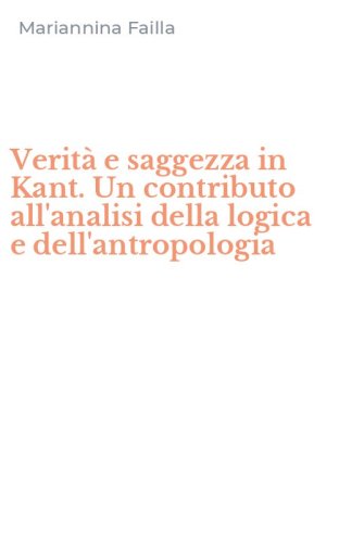 Verit&agrave; e saggezza in Kant. Un contributo all'analisi della logica e dell'antropologia