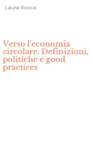 Verso l'economia circolare. Definizioni, politiche e good practices