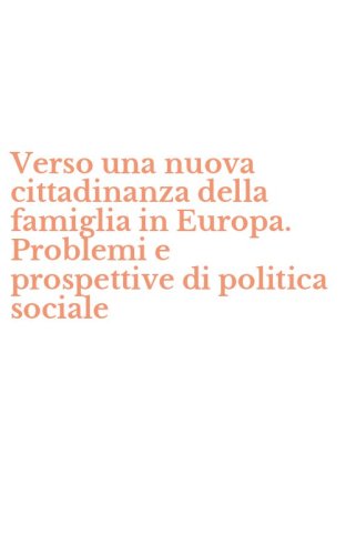 Verso una nuova cittadinanza della famiglia in Europa. Problemi e prospettive di politica sociale
