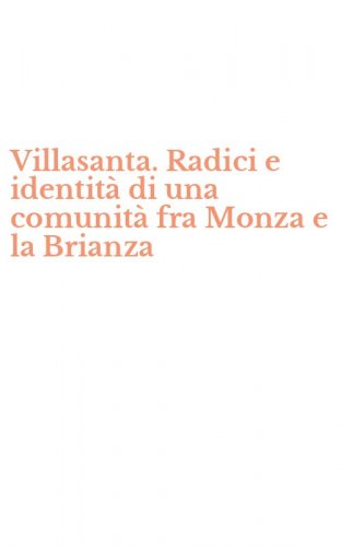 Villasanta. Radici e identit&agrave; di una comunit&agrave; fra Monza e la Brianza