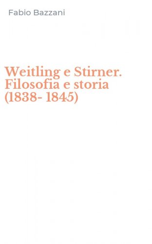 Weitling e Stirner. Filosofia e storia (1838-1845)