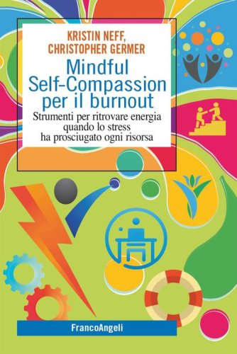 Mindful self-compassion per il burnout. Strumenti per ritrovare energia quando lo stress ha prosciugato ogni risorsa