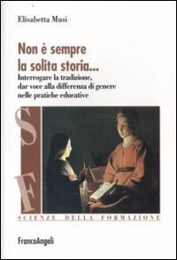 Non &egrave; sempre la solita storia. Interrogare la tradizone, dar voce alla differenza di genere nelle pratiche educative
