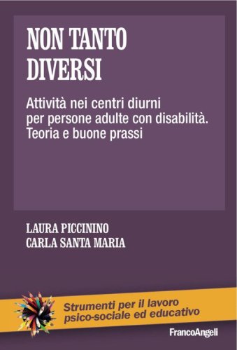 Non tanto diversi. Attivit&agrave; nei centri diurni per persone adulte con disabilit&agrave;. Teoria e buone prassi