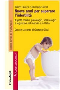 Nuove armi per superare l'infertilit&agrave;. Aspetti medici, psicologici, sessuologici e legislativi nel mondo e in Italia