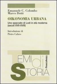 Oikonomia urbana. Uno spaccato di Lodi in et&agrave; moderna (secoli XVII-XVIII)
