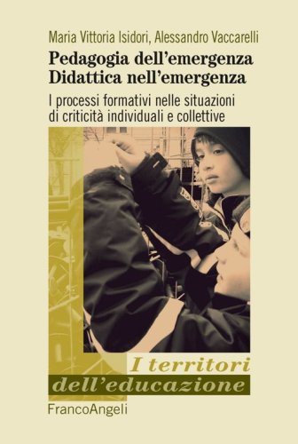 Pedagogia dell'emergenza, didattica nell'emergenza. I processi formativi nelle situazioni di criticit&agrave; individuali e collettive