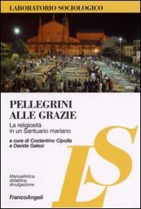 Pellegrini alle Grazie. La religiosit&agrave; in un santuario mariano