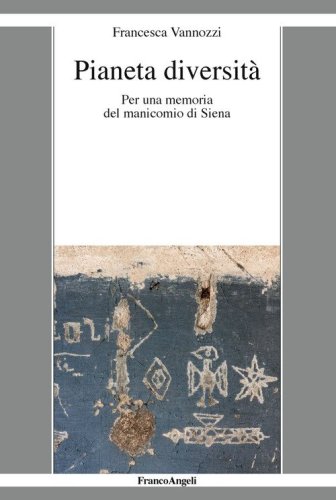 Pianeta diversit&agrave;. Per una memoria del manicomio di Siena