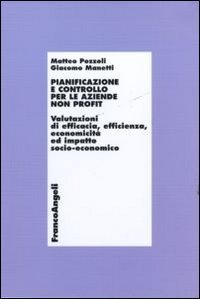 Pianificazione e controllo per le aziende non profit. Valutazioni di efficacia, efficienza, economicit&agrave; ed impatto socio-economico
