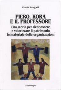Piero, Kora e il professore. Una storia per riconoscere e valorizzare il patrimonio immateriale delle organizzazioni - PATRIMONIO IMMATERIALE DELLE ORGANIZZAZIONI