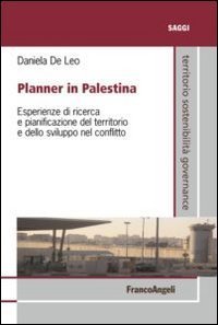Planner in Palestina. Esperienze di ricerca e pianificazione del territorio e dello sviluppo nel conflitto - DELLO SVILUPPO NEL CONFLITTO