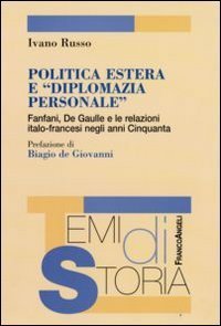 Politica estera e &laquo;diplomazia personale&raquo;. Fanfani, De Gaulle e le relazioni italo-francesi negli anni Cinquanta