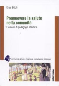 Promuovere la salute nella comunit&agrave;. Elementi di pedagogia sanitaria
