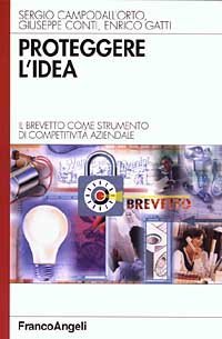 Proteggere l'idea. Il brevetto come strumento di competitivit&agrave; aziendale