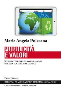 Pubblicit&agrave; e valori. Nuovi consumi e nuovi messaggi per una societ&agrave; che cambia