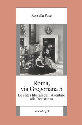Roma, via Gregoriana 5. Le &eacute;lites liberali dall'Aventino alla Resistenza