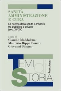Sanit&agrave;, amministrazione e cura. La ricerca della salute a Padova tra pubblico e privato (sec. XV-XX)